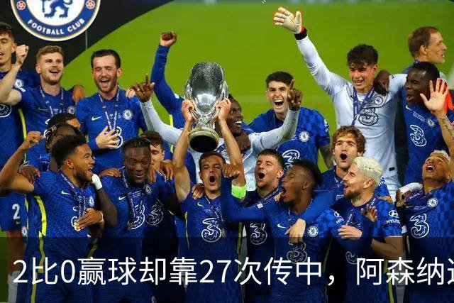 2比0赢球却靠27次传中，阿森纳这套打法藏了什么